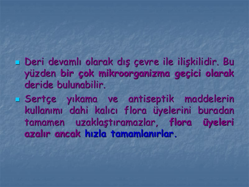 Deri devamlı olarak dış çevre ile ilişkilidir. Bu yüzden bir çok mikroorganizma geçici olarak
